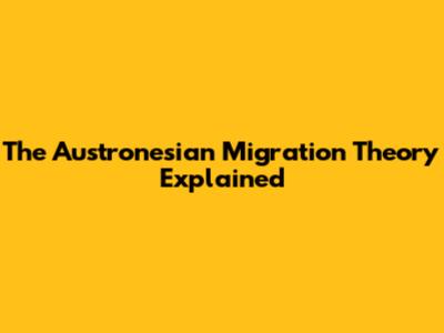 The Austronesian Migration Theory Explained