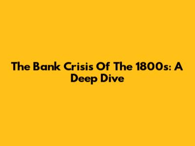 The Bank Crisis Of The 1800s: A Deep Dive
