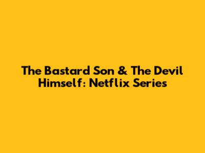 The Bastard Son & The Devil Himself: Netflix Series