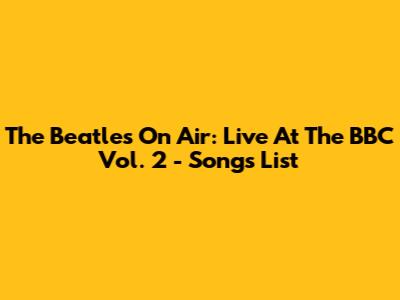 The Beatles On Air: Live At The BBC Vol. 2 - Songs List