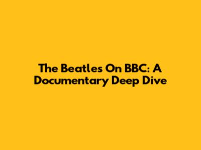 The Beatles On BBC: A Documentary Deep Dive