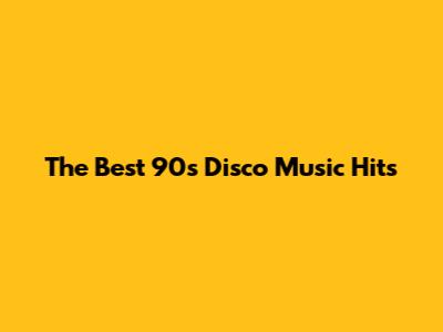 The Best 90s Disco Music Hits