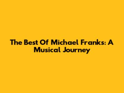 The Best Of Michael Franks: A Musical Journey