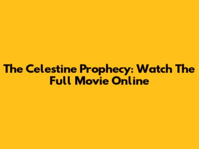 The Celestine Prophecy: Watch The Full Movie Online