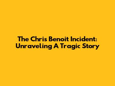 The Chris Benoit Incident: Unraveling A Tragic Story