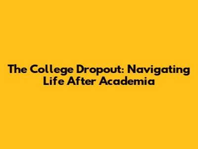 The College Dropout: Navigating Life After Academia