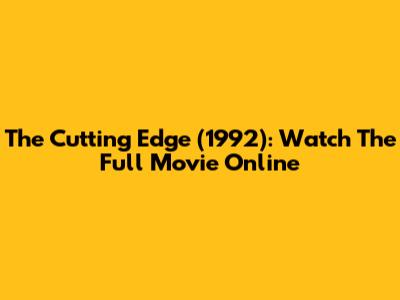 The Cutting Edge (1992): Watch The Full Movie Online