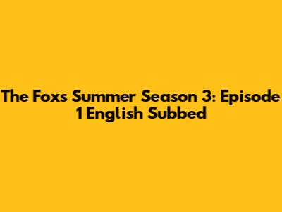 The Fox's Summer Season 3: Episode 1 English Subbed