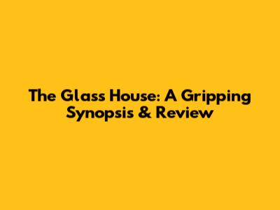 The Glass House: A Gripping Synopsis & Review
