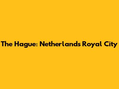 The Hague: Netherlands' Royal City