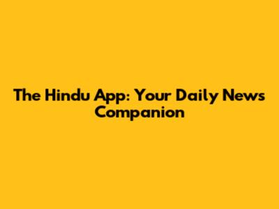 The Hindu App: Your Daily News Companion