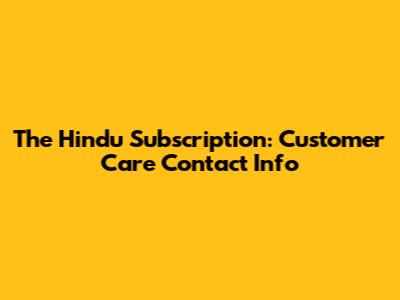 The Hindu Subscription: Customer Care Contact Info
