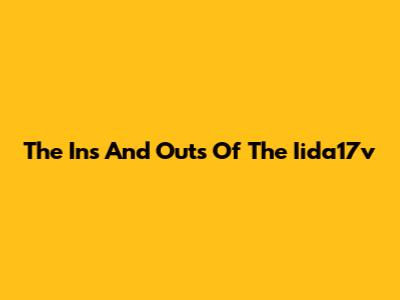 The Ins And Outs Of The Iida17v