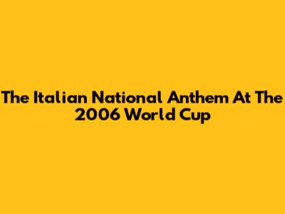 The Italian National Anthem At The 2006 World Cup