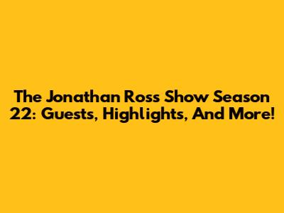 The Jonathan Ross Show Season 22: Guests, Highlights, And More!