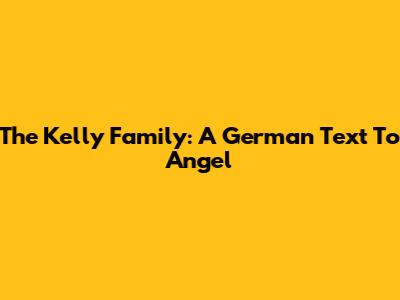 The Kelly Family: A German Text To Angel