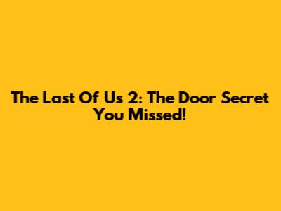 The Last Of Us 2: The Door Secret You Missed!