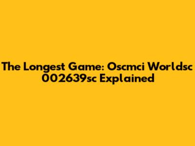 The Longest Game: Oscmci Worldsc 002639sc Explained