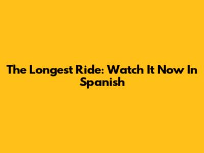 The Longest Ride: Watch It Now In Spanish
