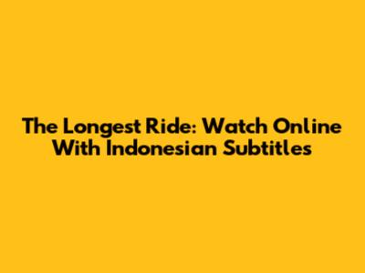 The Longest Ride: Watch Online With Indonesian Subtitles