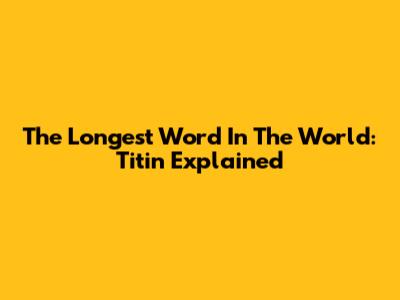 The Longest Word In The World: Titin Explained