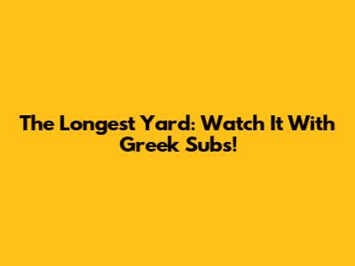 The Longest Yard: Watch It With Greek Subs!