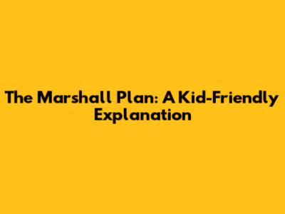 The Marshall Plan: A Kid-Friendly Explanation