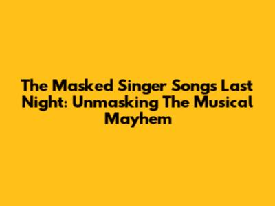 The Masked Singer Songs Last Night: Unmasking The Musical Mayhem