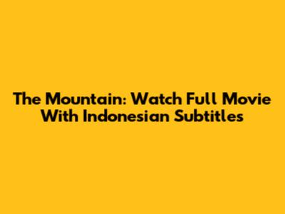 The Mountain: Watch Full Movie With Indonesian Subtitles
