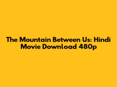 The Mountain Between Us: Hindi Movie Download 480p