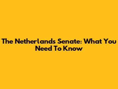 The Netherlands Senate: What You Need To Know