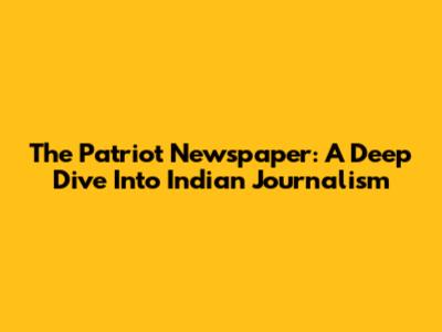 The Patriot Newspaper: A Deep Dive Into Indian Journalism