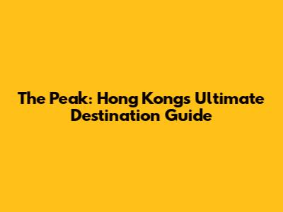 The Peak: Hong Kong's Ultimate Destination Guide