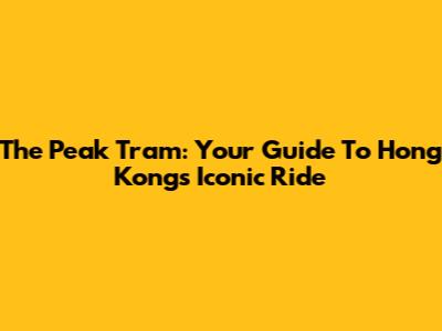 The Peak Tram: Your Guide To Hong Kong's Iconic Ride