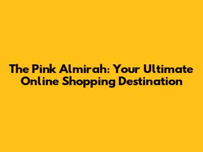 The Pink Almirah: Your Ultimate Online Shopping Destination