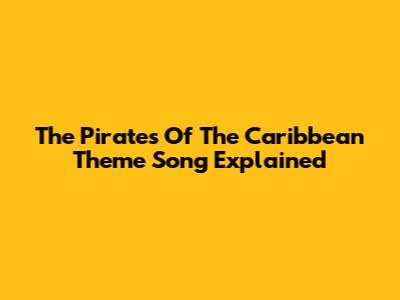 The Pirates Of The Caribbean Theme Song Explained