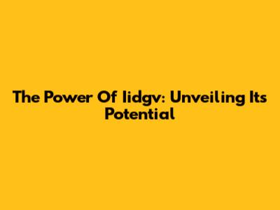 The Power Of Iidgv: Unveiling Its Potential