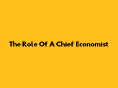 The Role Of A Chief Economist