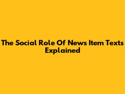 The Social Role Of News Item Texts Explained