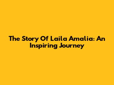 The Story Of Laila Amalia: An Inspiring Journey