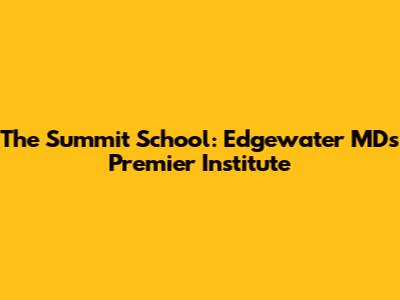 The Summit School: Edgewater MD's Premier Institute