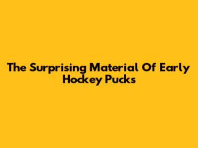 The Surprising Material Of Early Hockey Pucks