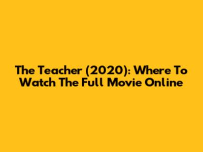 The Teacher (2020): Where To Watch The Full Movie Online