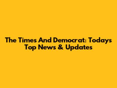 The Times And Democrat: Today's Top News & Updates
