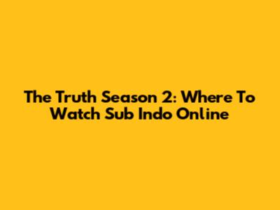 The Truth Season 2: Where To Watch Sub Indo Online