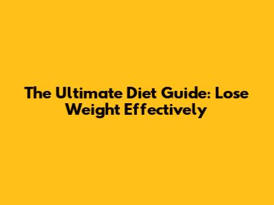 The Ultimate Diet Guide: Lose Weight Effectively