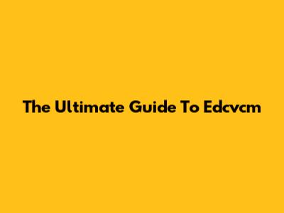 The Ultimate Guide To Edcvcm