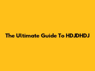 The Ultimate Guide To HDJDHDJ