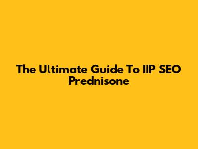 The Ultimate Guide To IIP SEO Prednisone