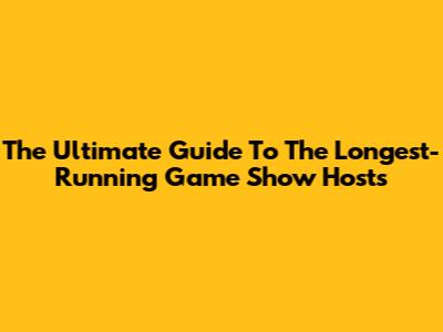 The Ultimate Guide To The Longest-Running Game Show Hosts